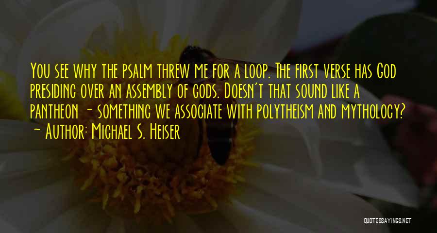 Michael S. Heiser Quotes: You See Why The Psalm Threw Me For A Loop. The First Verse Has God Presiding Over An Assembly Of