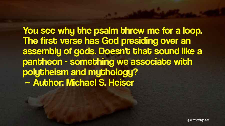 Michael S. Heiser Quotes: You See Why The Psalm Threw Me For A Loop. The First Verse Has God Presiding Over An Assembly Of