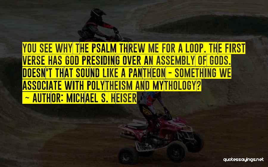 Michael S. Heiser Quotes: You See Why The Psalm Threw Me For A Loop. The First Verse Has God Presiding Over An Assembly Of
