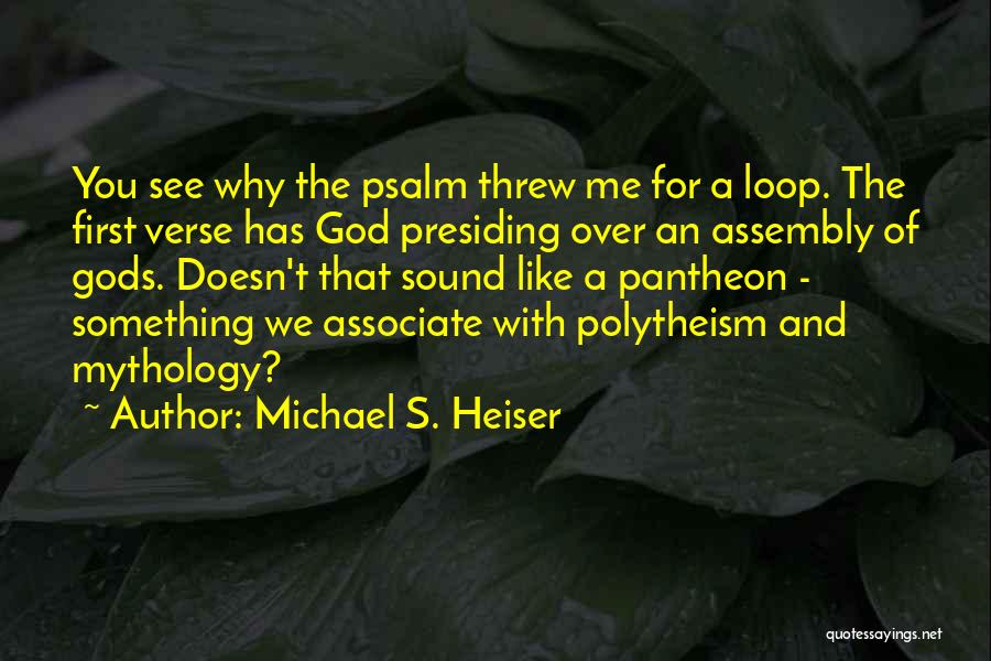 Michael S. Heiser Quotes: You See Why The Psalm Threw Me For A Loop. The First Verse Has God Presiding Over An Assembly Of