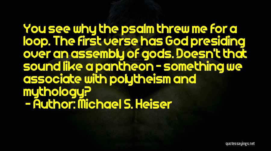 Michael S. Heiser Quotes: You See Why The Psalm Threw Me For A Loop. The First Verse Has God Presiding Over An Assembly Of