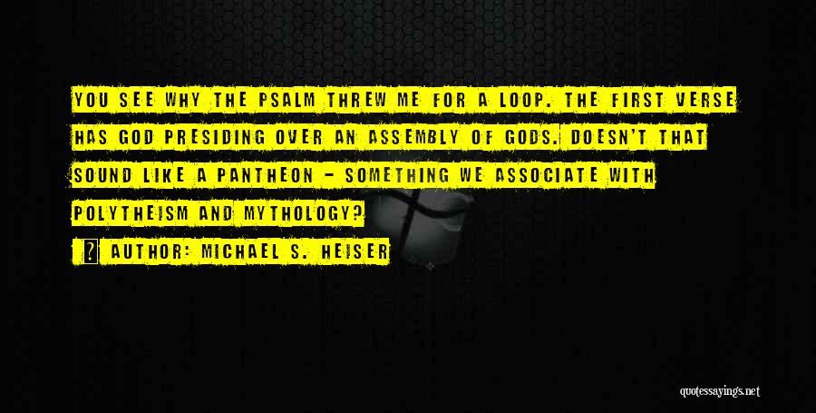 Michael S. Heiser Quotes: You See Why The Psalm Threw Me For A Loop. The First Verse Has God Presiding Over An Assembly Of