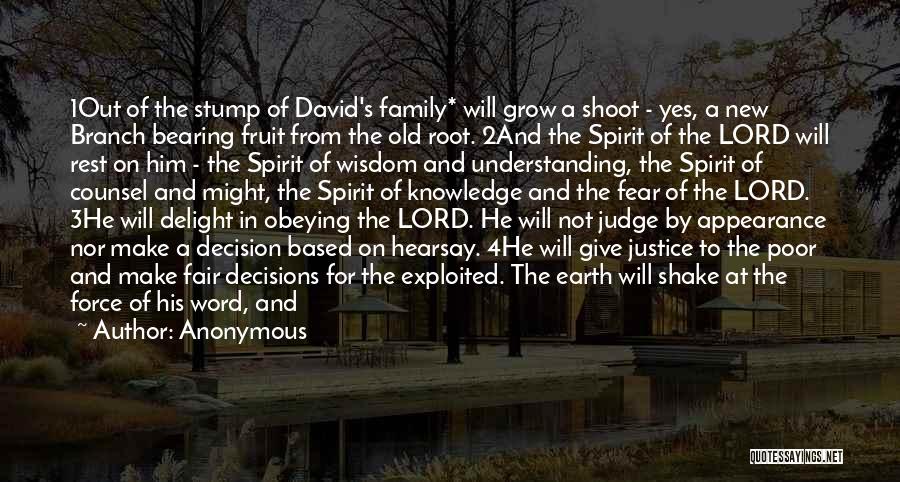 Anonymous Quotes: 1out Of The Stump Of David's Family* Will Grow A Shoot - Yes, A New Branch Bearing Fruit From The