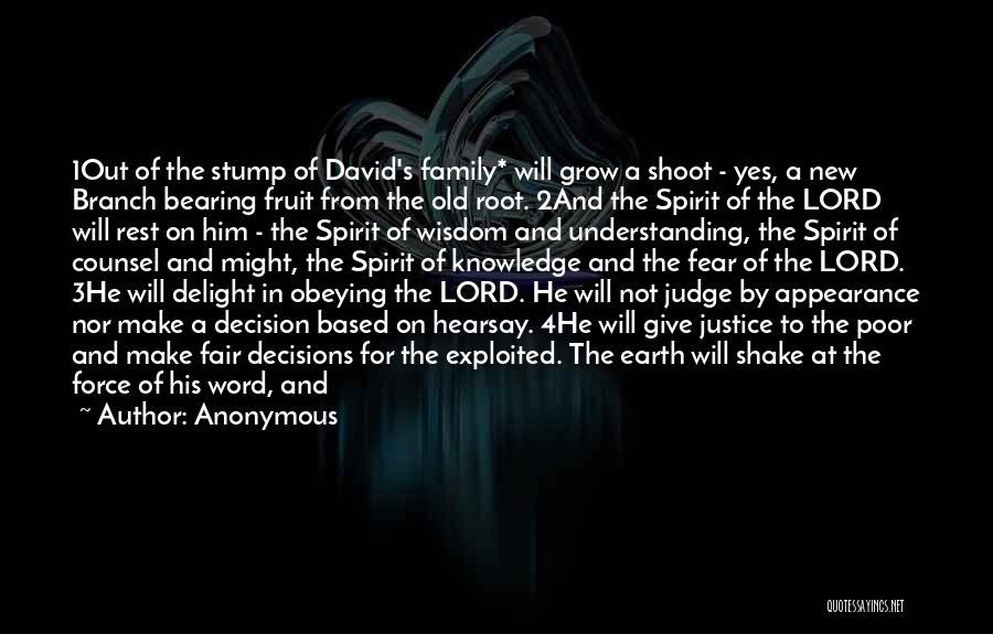 Anonymous Quotes: 1out Of The Stump Of David's Family* Will Grow A Shoot - Yes, A New Branch Bearing Fruit From The