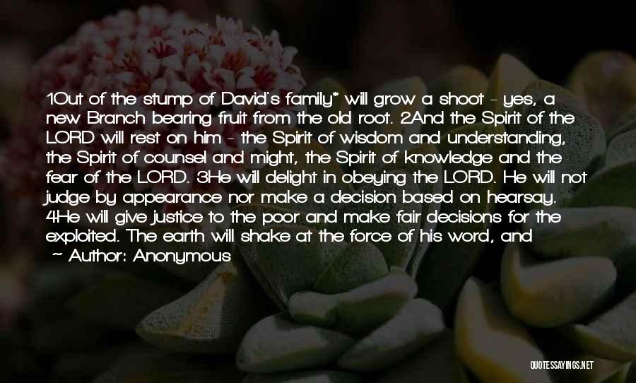 Anonymous Quotes: 1out Of The Stump Of David's Family* Will Grow A Shoot - Yes, A New Branch Bearing Fruit From The