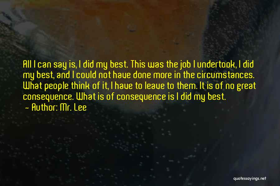 Mr. Lee Quotes: All I Can Say Is, I Did My Best. This Was The Job I Undertook, I Did My Best, And