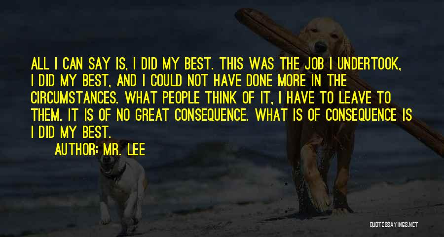 Mr. Lee Quotes: All I Can Say Is, I Did My Best. This Was The Job I Undertook, I Did My Best, And