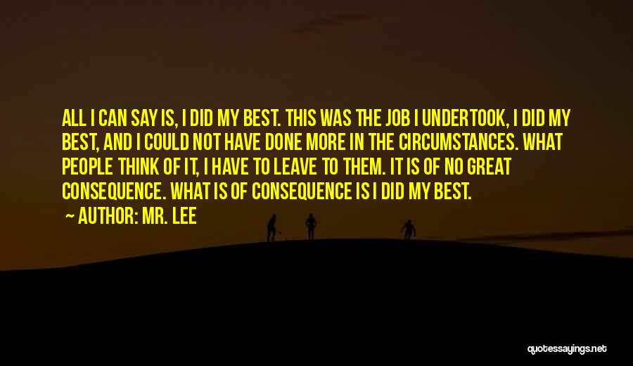 Mr. Lee Quotes: All I Can Say Is, I Did My Best. This Was The Job I Undertook, I Did My Best, And