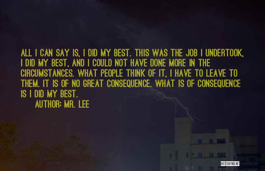 Mr. Lee Quotes: All I Can Say Is, I Did My Best. This Was The Job I Undertook, I Did My Best, And