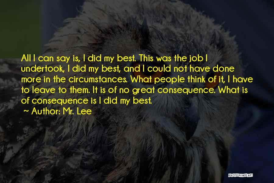 Mr. Lee Quotes: All I Can Say Is, I Did My Best. This Was The Job I Undertook, I Did My Best, And