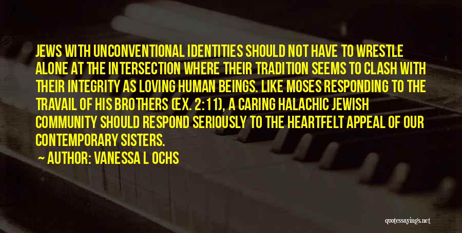 Vanessa L Ochs Quotes: Jews With Unconventional Identities Should Not Have To Wrestle Alone At The Intersection Where Their Tradition Seems To Clash With