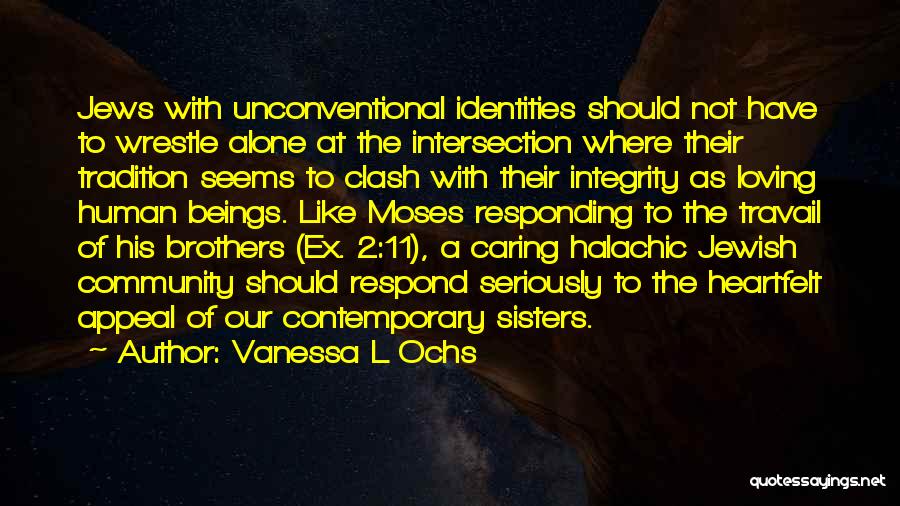 Vanessa L Ochs Quotes: Jews With Unconventional Identities Should Not Have To Wrestle Alone At The Intersection Where Their Tradition Seems To Clash With