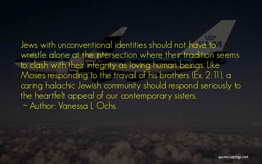 Vanessa L Ochs Quotes: Jews With Unconventional Identities Should Not Have To Wrestle Alone At The Intersection Where Their Tradition Seems To Clash With