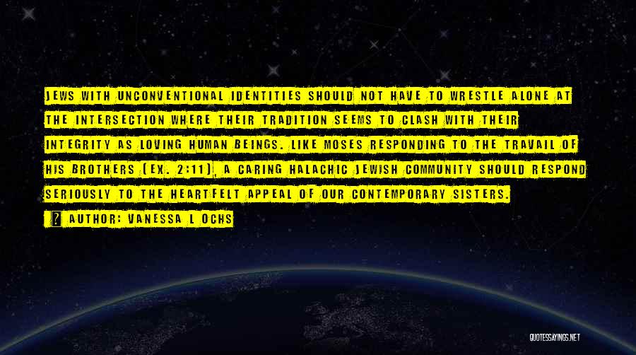 Vanessa L Ochs Quotes: Jews With Unconventional Identities Should Not Have To Wrestle Alone At The Intersection Where Their Tradition Seems To Clash With