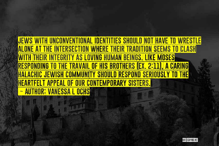 Vanessa L Ochs Quotes: Jews With Unconventional Identities Should Not Have To Wrestle Alone At The Intersection Where Their Tradition Seems To Clash With