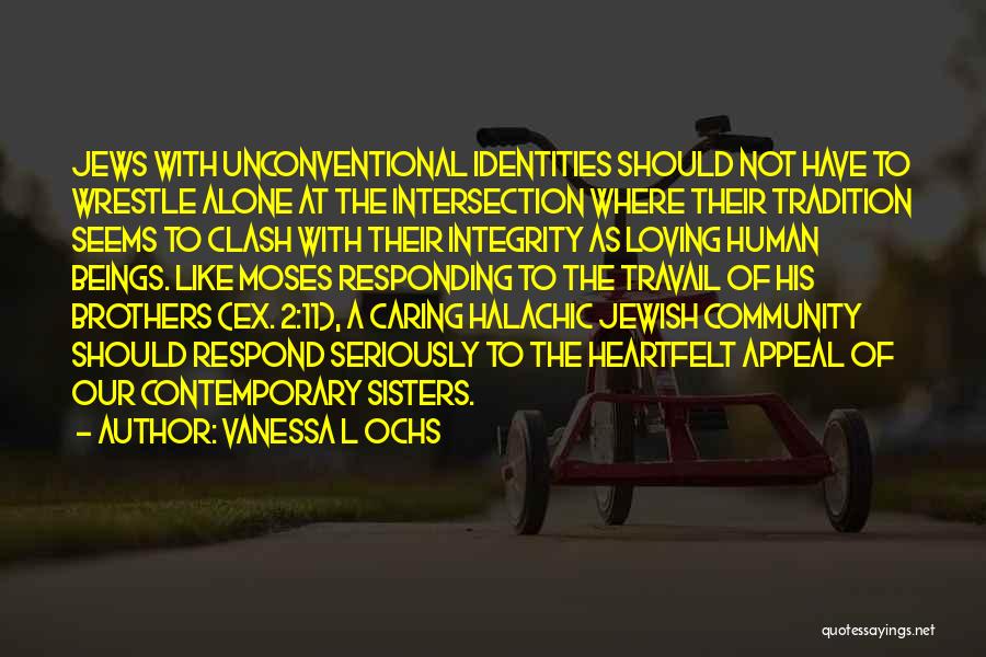 Vanessa L Ochs Quotes: Jews With Unconventional Identities Should Not Have To Wrestle Alone At The Intersection Where Their Tradition Seems To Clash With