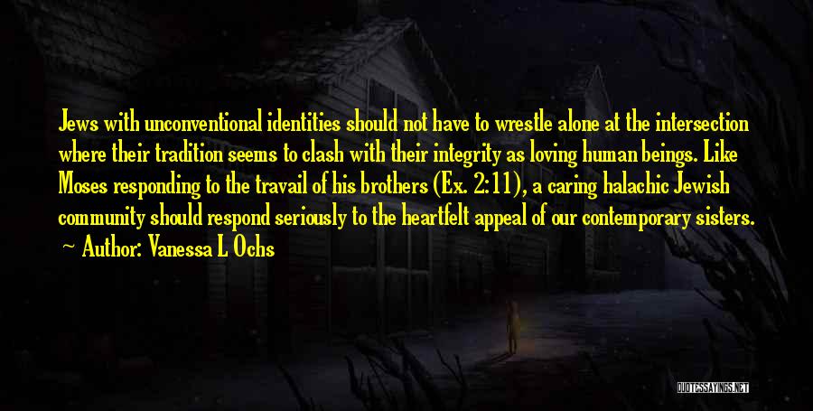 Vanessa L Ochs Quotes: Jews With Unconventional Identities Should Not Have To Wrestle Alone At The Intersection Where Their Tradition Seems To Clash With