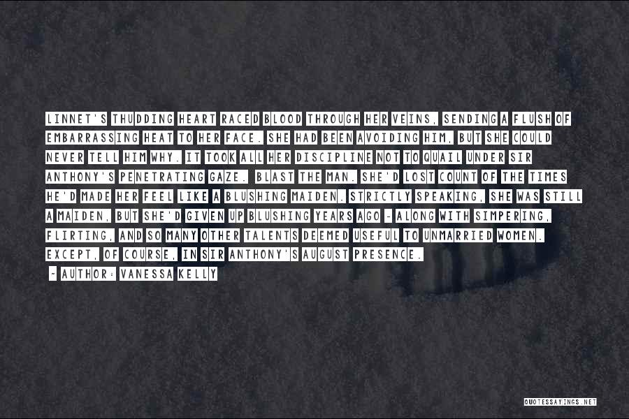 Vanessa Kelly Quotes: Linnet's Thudding Heart Raced Blood Through Her Veins, Sending A Flush Of Embarrassing Heat To Her Face. She Had Been