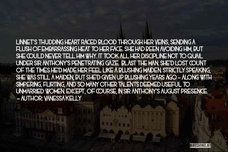 Vanessa Kelly Quotes: Linnet's Thudding Heart Raced Blood Through Her Veins, Sending A Flush Of Embarrassing Heat To Her Face. She Had Been