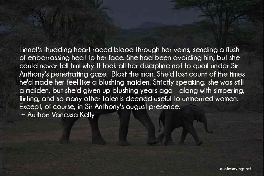 Vanessa Kelly Quotes: Linnet's Thudding Heart Raced Blood Through Her Veins, Sending A Flush Of Embarrassing Heat To Her Face. She Had Been