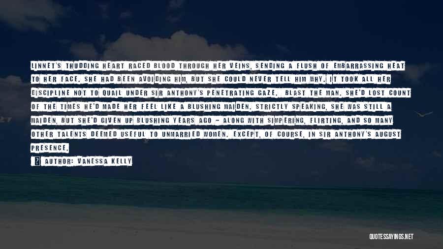 Vanessa Kelly Quotes: Linnet's Thudding Heart Raced Blood Through Her Veins, Sending A Flush Of Embarrassing Heat To Her Face. She Had Been