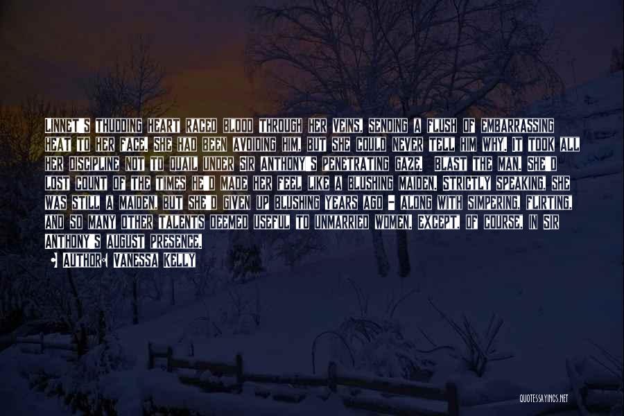 Vanessa Kelly Quotes: Linnet's Thudding Heart Raced Blood Through Her Veins, Sending A Flush Of Embarrassing Heat To Her Face. She Had Been