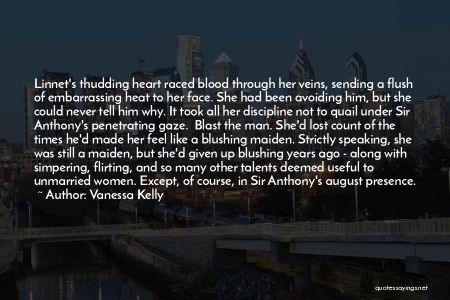 Vanessa Kelly Quotes: Linnet's Thudding Heart Raced Blood Through Her Veins, Sending A Flush Of Embarrassing Heat To Her Face. She Had Been