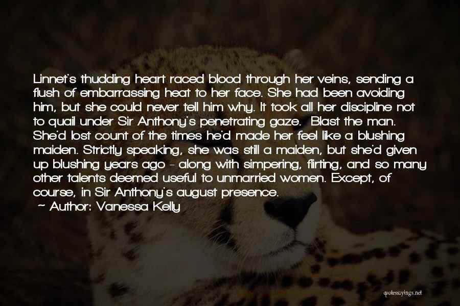 Vanessa Kelly Quotes: Linnet's Thudding Heart Raced Blood Through Her Veins, Sending A Flush Of Embarrassing Heat To Her Face. She Had Been