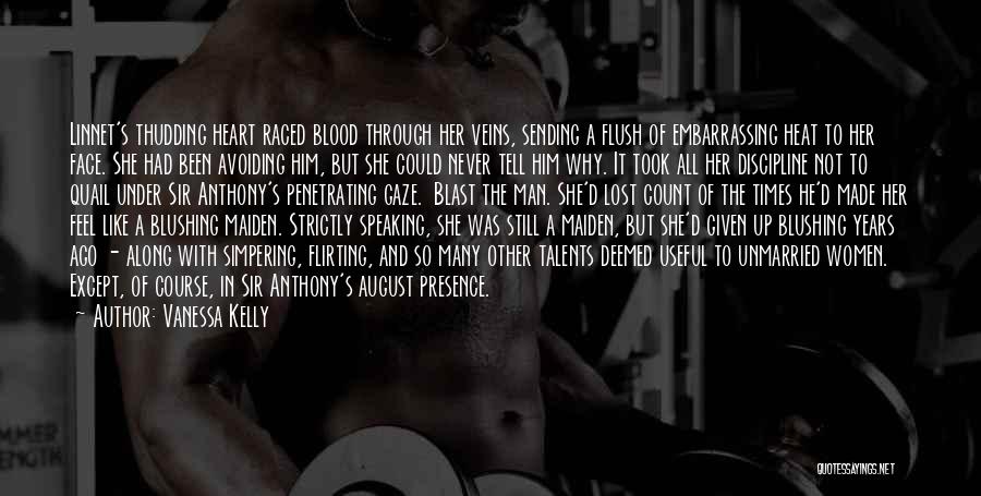 Vanessa Kelly Quotes: Linnet's Thudding Heart Raced Blood Through Her Veins, Sending A Flush Of Embarrassing Heat To Her Face. She Had Been