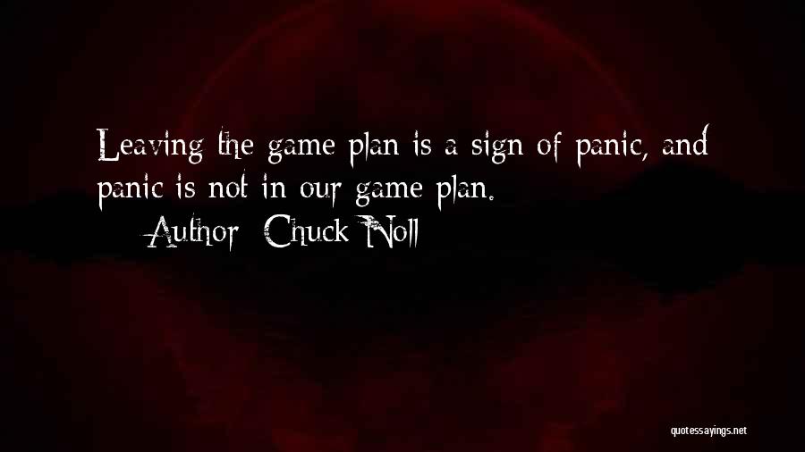 Chuck Noll Quotes: Leaving The Game Plan Is A Sign Of Panic, And Panic Is Not In Our Game Plan.