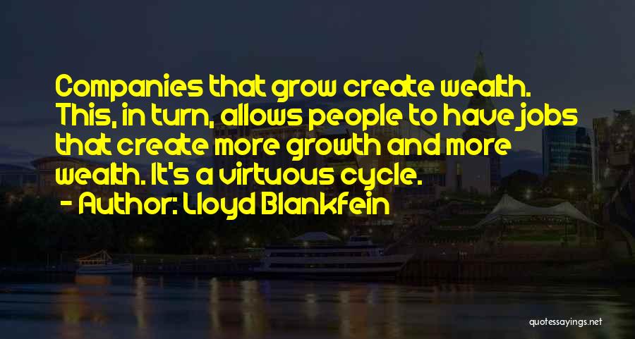 Lloyd Blankfein Quotes: Companies That Grow Create Wealth. This, In Turn, Allows People To Have Jobs That Create More Growth And More Wealth.