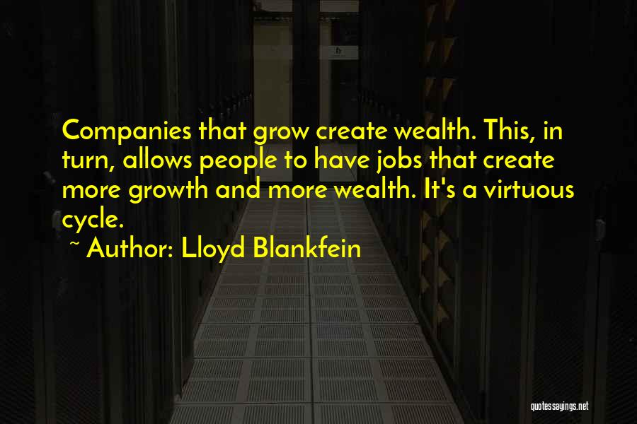Lloyd Blankfein Quotes: Companies That Grow Create Wealth. This, In Turn, Allows People To Have Jobs That Create More Growth And More Wealth.