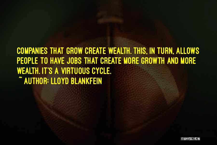 Lloyd Blankfein Quotes: Companies That Grow Create Wealth. This, In Turn, Allows People To Have Jobs That Create More Growth And More Wealth.