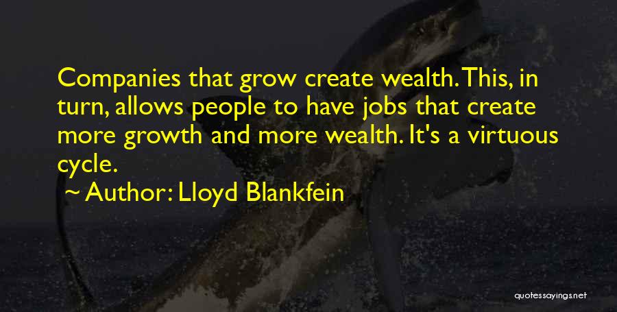 Lloyd Blankfein Quotes: Companies That Grow Create Wealth. This, In Turn, Allows People To Have Jobs That Create More Growth And More Wealth.