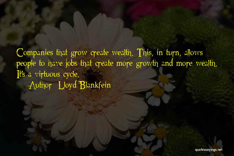 Lloyd Blankfein Quotes: Companies That Grow Create Wealth. This, In Turn, Allows People To Have Jobs That Create More Growth And More Wealth.