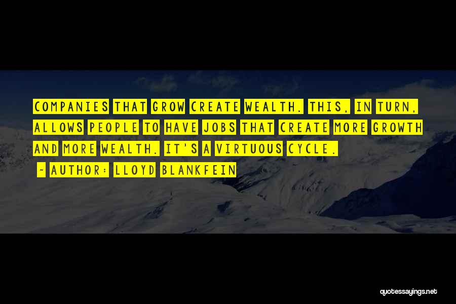 Lloyd Blankfein Quotes: Companies That Grow Create Wealth. This, In Turn, Allows People To Have Jobs That Create More Growth And More Wealth.