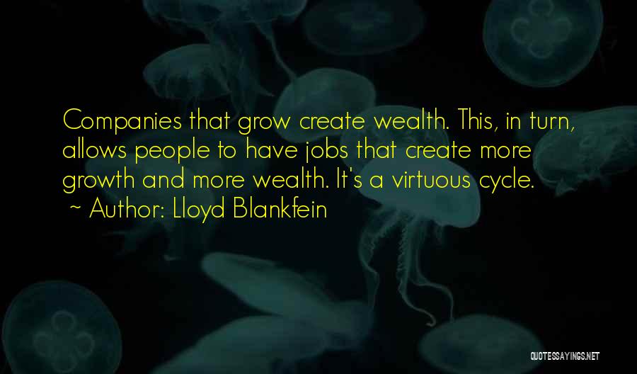 Lloyd Blankfein Quotes: Companies That Grow Create Wealth. This, In Turn, Allows People To Have Jobs That Create More Growth And More Wealth.