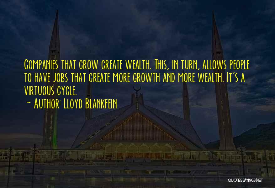Lloyd Blankfein Quotes: Companies That Grow Create Wealth. This, In Turn, Allows People To Have Jobs That Create More Growth And More Wealth.
