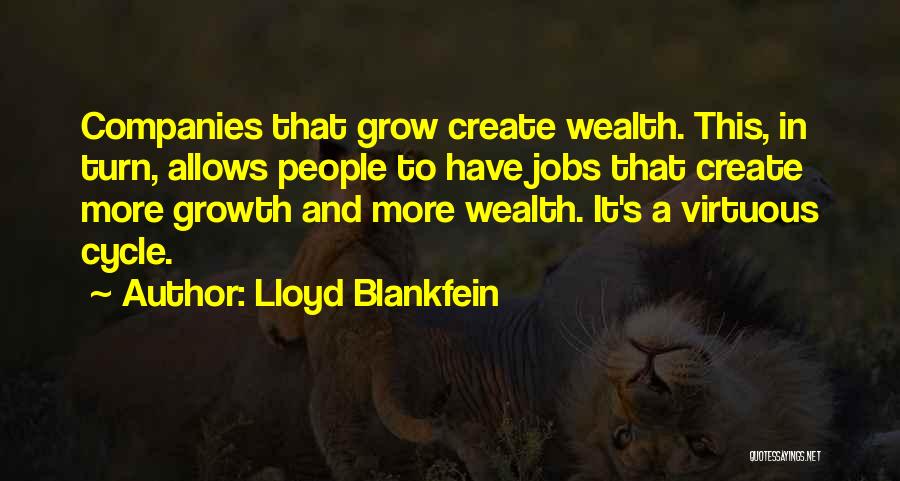 Lloyd Blankfein Quotes: Companies That Grow Create Wealth. This, In Turn, Allows People To Have Jobs That Create More Growth And More Wealth.