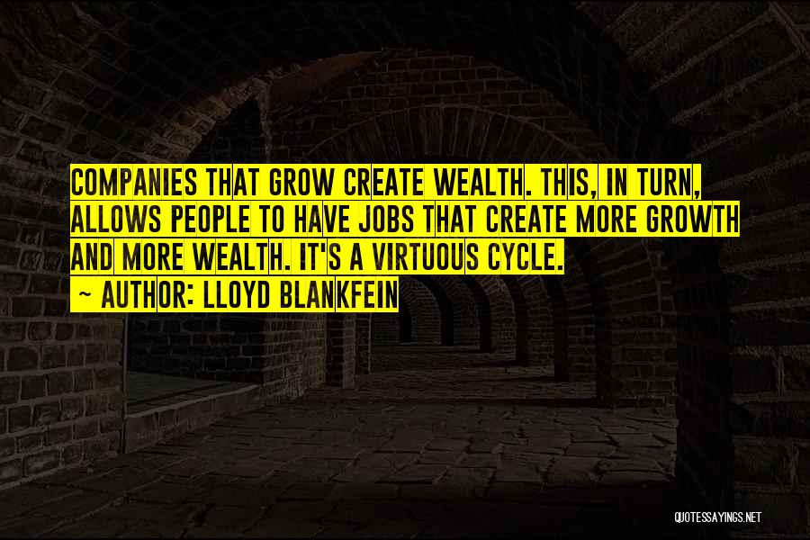 Lloyd Blankfein Quotes: Companies That Grow Create Wealth. This, In Turn, Allows People To Have Jobs That Create More Growth And More Wealth.