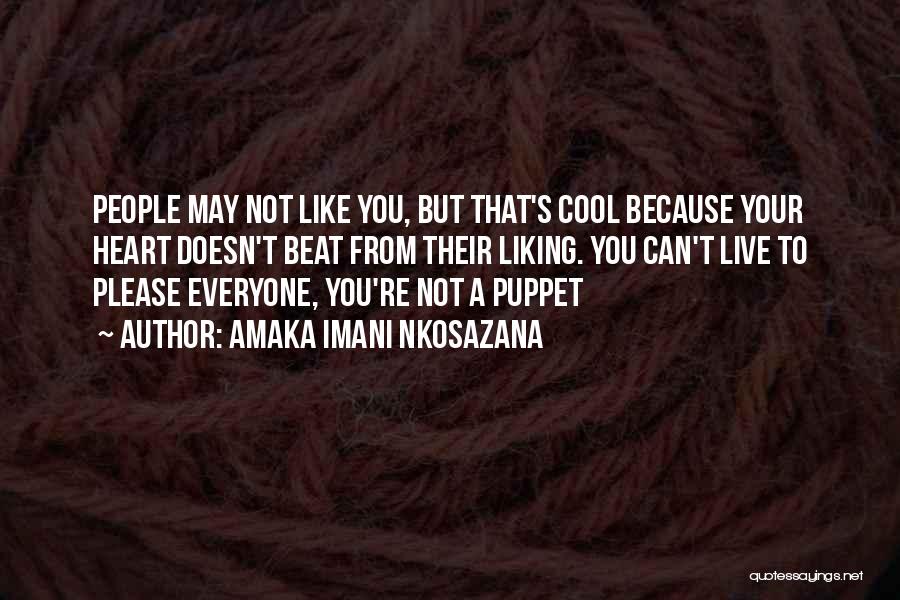 Amaka Imani Nkosazana Quotes: People May Not Like You, But That's Cool Because Your Heart Doesn't Beat From Their Liking. You Can't Live To