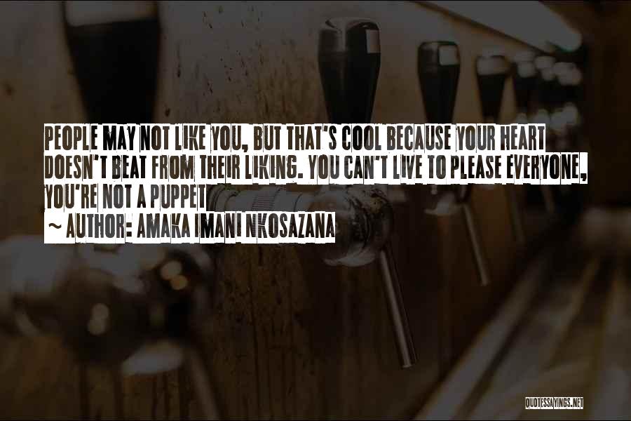 Amaka Imani Nkosazana Quotes: People May Not Like You, But That's Cool Because Your Heart Doesn't Beat From Their Liking. You Can't Live To