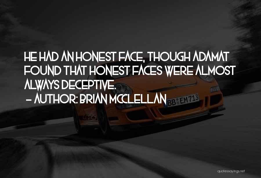 Brian McClellan Quotes: He Had An Honest Face, Though Adamat Found That Honest Faces Were Almost Always Deceptive.