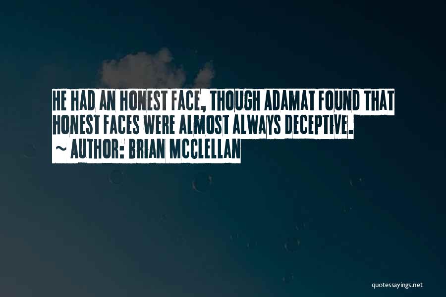 Brian McClellan Quotes: He Had An Honest Face, Though Adamat Found That Honest Faces Were Almost Always Deceptive.