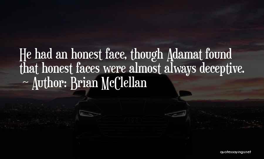 Brian McClellan Quotes: He Had An Honest Face, Though Adamat Found That Honest Faces Were Almost Always Deceptive.