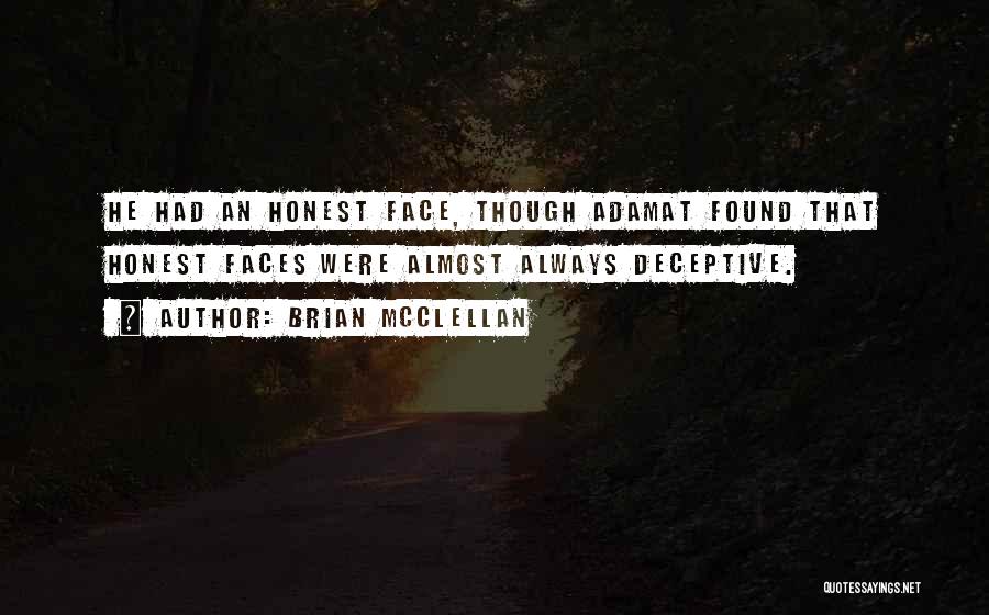 Brian McClellan Quotes: He Had An Honest Face, Though Adamat Found That Honest Faces Were Almost Always Deceptive.