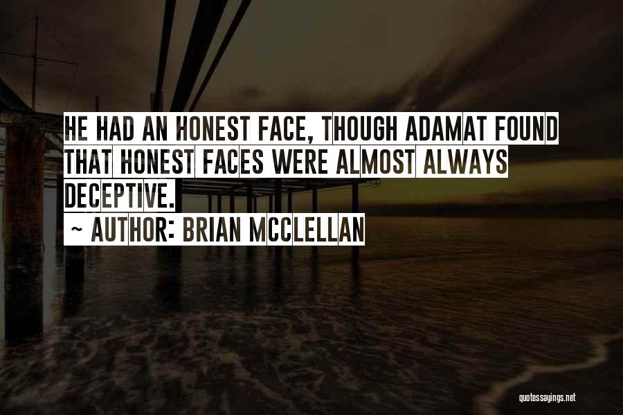 Brian McClellan Quotes: He Had An Honest Face, Though Adamat Found That Honest Faces Were Almost Always Deceptive.