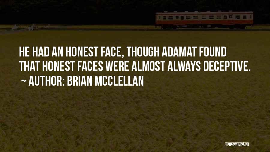 Brian McClellan Quotes: He Had An Honest Face, Though Adamat Found That Honest Faces Were Almost Always Deceptive.