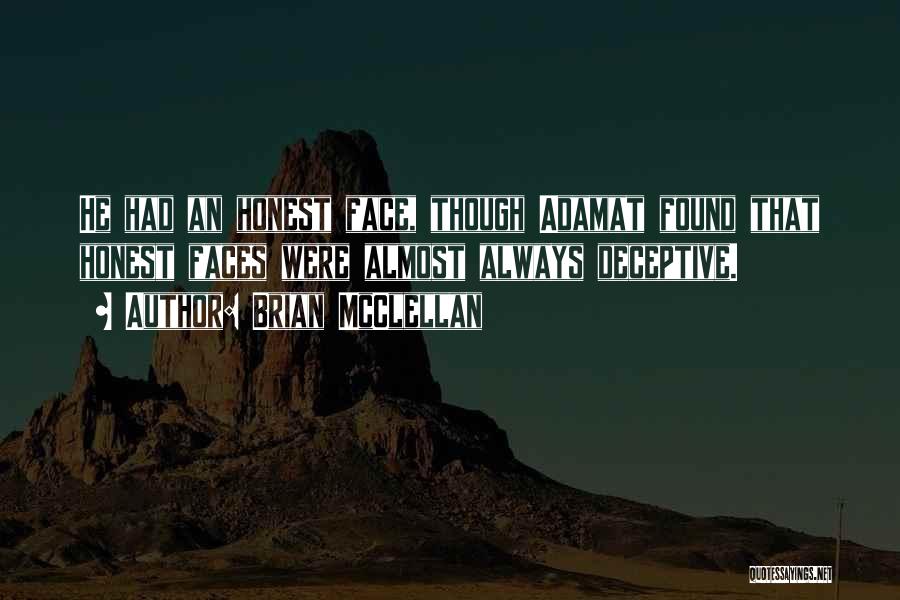 Brian McClellan Quotes: He Had An Honest Face, Though Adamat Found That Honest Faces Were Almost Always Deceptive.