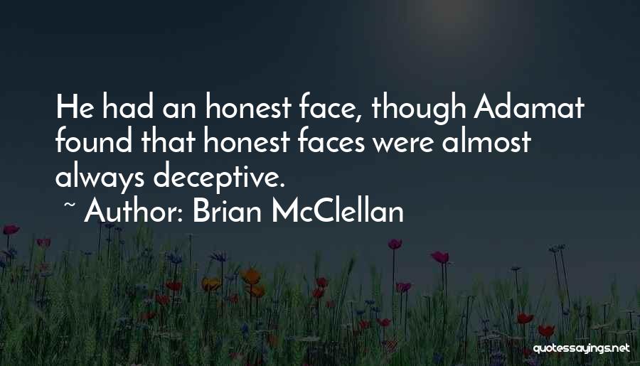 Brian McClellan Quotes: He Had An Honest Face, Though Adamat Found That Honest Faces Were Almost Always Deceptive.